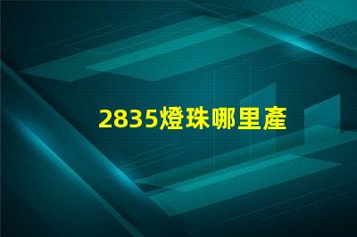 2835燈珠哪里產 2835燈珠參數